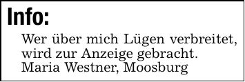 Info:Wer über mich Lügen verbreitet, wird zur Anzeige gebracht.Maria Westner, Moosburg