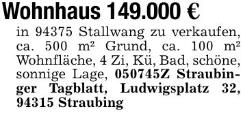 Wohnhaus 149.000 €in 94375 Stallwang zu verkaufen, ca. 500 m² Grund, ca. 100 m² Wohnfläche, 4 Zi, Kü, Bad, schöne, sonnige Lage, ***Z Straubinger Tagblatt, Ludwigsplatz 32, 94315 Straubing