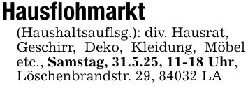 Hausflohmarkt (Haushaltsauflsg.): div. Hausrat,Geschirr, Deko, Kleidung, Möbel etc., Samstag, 31.5.25, 11-18 Uhr,Löschenbrandstr. 29, 84032 LA