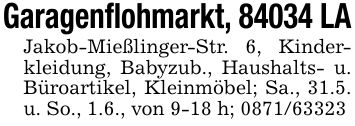 Garagenflohmarkt, 84034 LAJakob-Mießlinger-Str. 6, Kinderkleidung, Babyzub., Haushalts- u. Büroartikel, Kleinmöbel; Sa., 31.5. u. So., 1.6., von 9-18 h; ***