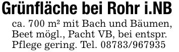 Grünfläche bei Rohr i.NBca. 700 m² mit Bach und Bäumen,Beet mögl., Pacht VB, bei entspr.Pflege gering. Tel. ***