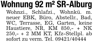 Wohnung 92 m² SR-AlburgWohnzi., Schlafzi., Wohnkü. m. neuer EBK, Büro, Abstellr., Bad, WC, Terrasse, EG, Garten, keine Haustiere, NR, KM 850,- + NK 250,- + 2 MM KT, Kfz-Stellpl. ab sofort zu verm. Tel. ***