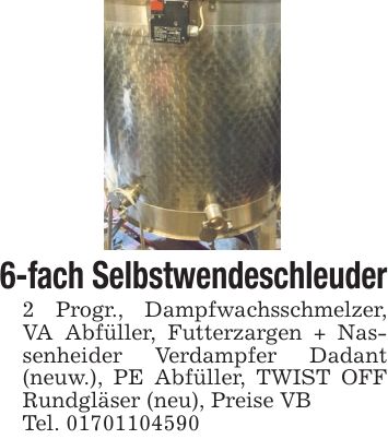 6-fach Selbstwendeschleuder 2 Progr., Dampfwachsschmelzer, VA Abfüller, Futterzargen + Nassenheider Verdampfer Dadant (neuw.), PE Abfüller, TWIST OFF Rundgläser (neu), Preise VB Tel. ***