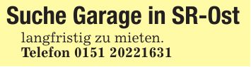 Suche Garage in SR-Ostlangfristig zu mieten.Telefon ***