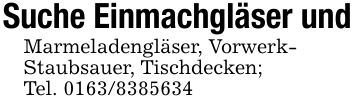 Suche Einmachgläser undMarmeladengläser, Vorwerk-Staubsauer, Tischdecken;Tel. ***