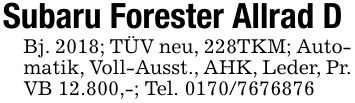 Subaru Forester Allrad DBj. 2018; TÜV neu, 228TKM; Automatik, Voll-Ausst., AHK, Leder, Pr. VB 12.800,-; Tel. ***