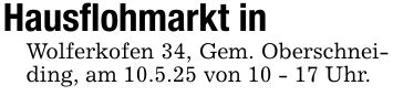 Hausflohmarkt inWolferkofen 34, Gem. Oberschneiding, am 10.5.25 von 10 - 17 Uhr.