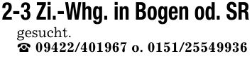 2-3 Zi.-Whg. in Bogen od. SRgesucht. _ *** o. ***