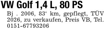VW Golf 1,4 L, 80 PSBj . 2006, 83' km, gepflegt, TÜV 2026, zu verkaufen, Preis VB, Tel. ***