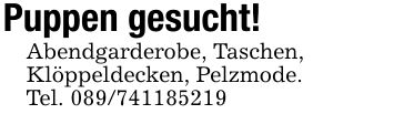Puppen gesucht!Abendgarderobe, Taschen,Klöppeldecken, Pelzmode.Tel. ***
