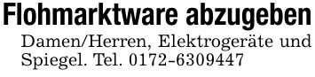 Flohmarktware abzugebenDamen/Herren, Elektrogeräte und Spiegel. Tel. ***