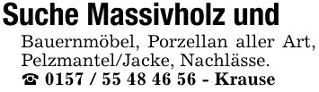 Suche Massivholz und Bauernmöbel, Porzellan aller Art, Pelzmantel/Jacke, Nachlässe._ *** - Krause