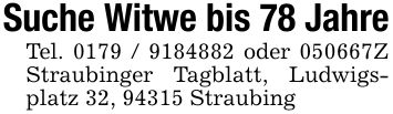 Suche Witwe bis 78 Jahre Tel. *** oder ***Z Straubinger Tagblatt, Ludwigsplatz 32, 94315 Straubing