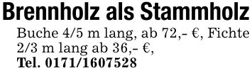 Brennholz als StammholzBuche 4/5 m lang, ab 72,- €, Fichte 2/3 m lang ab 36,- €,Tel. ***