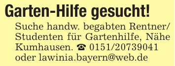 Garten-Hilfe gesucht!Suche handw. begabten Rentner/ Studenten für Gartenhilfe, Nähe Kumhausen. _ ***oder lawinia.bayern@web.de