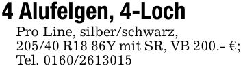 4 Alufelgen, 4-LochPro Line, silber/schwarz,205/40 R18 86Y mit SR, VB 200.- €;Tel. ***