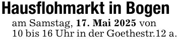 Hausflohmarkt in Bogenam Samstag, 17. Mai 2025 von10 bis 16 Uhr in der Goethestr.12 a.