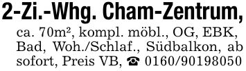 2-Zi.-Whg. Cham-Zentrum,ca. 70m², kompl. möbl., OG, EBK,Bad, Woh./Schlaf., Südbalkon, ab sofort, Preis VB, _ ***
