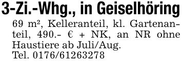 3-Zi.-Whg., in Geiselhöring69 m², Kelleranteil, kl. Gartenanteil, 490.- € + NK, an NR ohne Haustiere ab Juli/Aug.Tel. ***