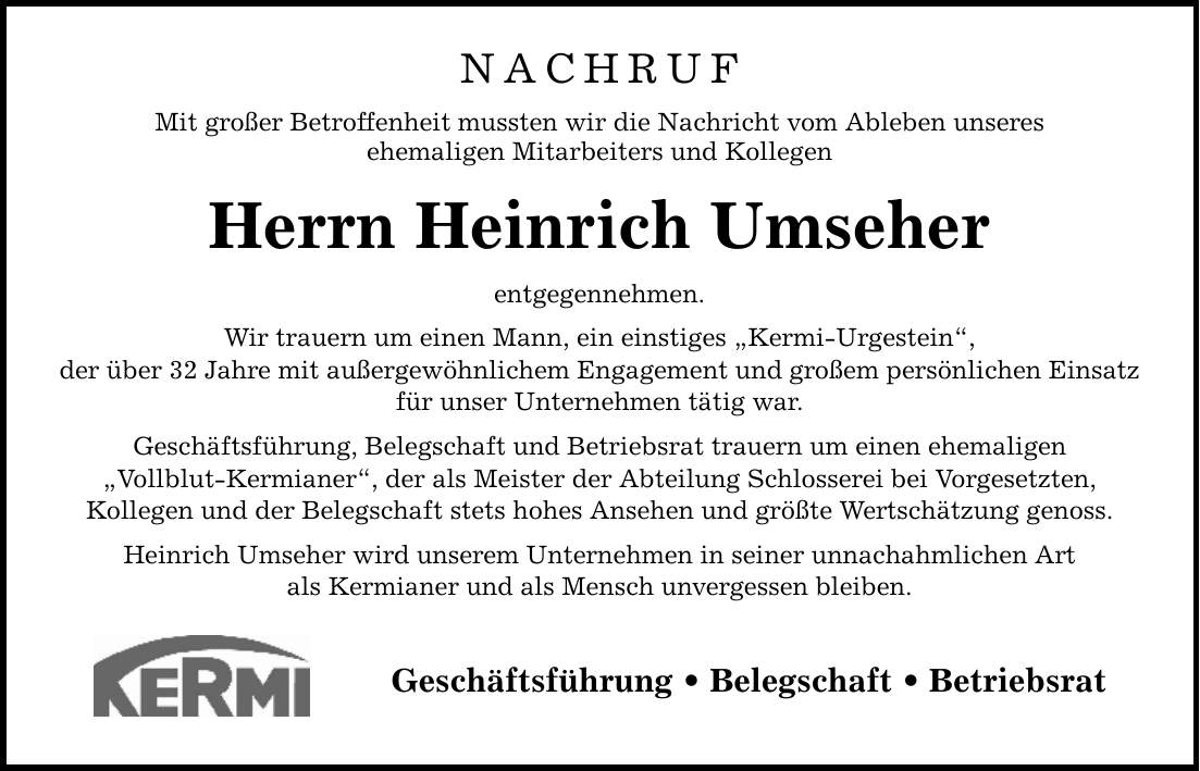 NACHRUF Mit großer Betroffenheit mussten wir die Nachricht vom Ableben unseres ehemaligen Mitarbeiters und Kollegen Herrn Heinrich Umseher entgegennehmen. Wir trauern um einen Mann, ein einstiges 