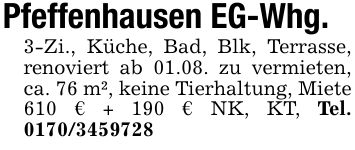Pfeffenhausen EG-Whg.3-Zi., Küche, Bad, Blk, Terrasse, renoviert ab 01.08. zu vermieten, ca. 76 m², keine Tierhaltung, Miete 610 € + 190 € NK, KT, Tel. ***