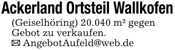 Ackerland Ortsteil Wallkofen(Geiselhöring) 20.040 m² gegenGebot zu verkaufen._ AngebotAufeld@web.de