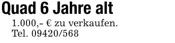 Quad 6 Jahre alt1.000,- € zu verkaufen.Tel. ***
