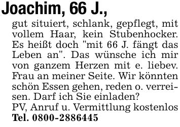 Joachim, 66 J., gut situiert, schlank, gepflegt, mit vollem Haar, kein Stubenhocker. Es heißt doch 