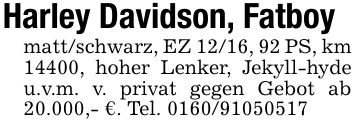 Harley Davidson, Fatboymatt/schwarz, EZ 12/16, 92 PS, km 14400, hoher Lenker, Jekyll-hyde u.v.m. v. privat gegen Gebot ab 20.000,- €. Tel. ***