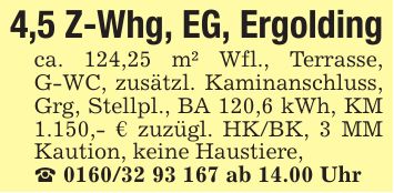 4,5 Z-Whg, EG, Ergoldingca. 124,25 m² Wfl., Terrasse, G-WC, zusätzl. Kaminanschluss, Grg, Stellpl., BA 120,6 kWh, KM 1.150,- € zuzügl. HK/BK, 3 MM Kaution, keine Haustiere,_ *** ab 14.00 Uhr