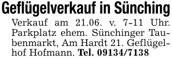 Geflügelverkauf in Sünching Verkauf am 21.06. v. 7-11 Uhr. Parkplatz ehem. Sünchinger Taubenmarkt, Am Hardt 21. Geflügelhof Hofmann. Tel. ***