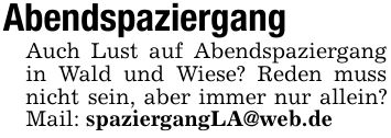 Abendspaziergang Auch Lust auf Abendspaziergang in Wald und Wiese? Reden muss nicht sein, aber immer nur allein? Mail: spaziergangLA@web.de