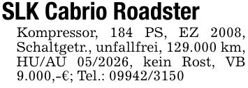 SLK Cabrio RoadsterKompressor, 184 PS, EZ 2008, Schaltgetr., unfallfrei, 129.000 km, HU/AU ***, kein Rost, VB 9.000,-€; Tel.: ***