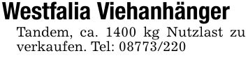 Westfalia ViehanhängerTandem, ca. 1400 kg Nutzlast zu verkaufen. Tel: ***