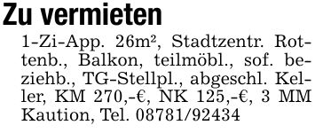 Zu vermieten1-Zi-App. 26m², Stadtzentr. Rottenb., Balkon, teilmöbl., sof. beziehb., TG-Stellpl., abgeschl. Keller, KM 270,-€, NK 125,-€, 3 MM Kaution, Tel. ***