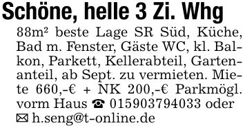 Schöne, helle 3 Zi. Whg88m² beste Lage SR Süd, Küche, Bad m. Fenster, Gäste WC, kl. Balkon, Parkett, Kellerabteil, Gartenanteil, ab Sept. zu vermieten. Miete 660,-€ + NK 200,-€ Parkmögl. vorm Haus _ *** oder_ h.seng@t-online.de