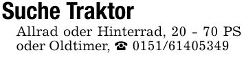 Suche Traktor Allrad oder Hinterrad, 20 - 70 PS oder Oldtimer, _ ***