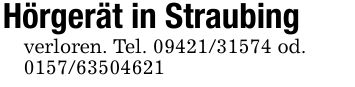 Hörgerät in Straubingverloren. Tel. *** od. ***