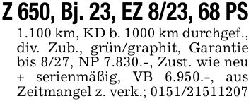 Z 650, Bj. 23, EZ 8/23, 68 PS1.100 km, KD b. 1000 km durchgef.,div. Zub., grün/graphit, Garantie bis 8/27, NP 7.830.-, Zust. wie neu + serienmäßig, VB 6.950.-, aus Zeitmangel z. verk.; ***