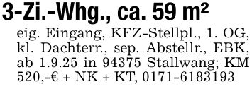 3-Zi.-Whg., ca. 59 m²eig. Eingang, KFZ-Stellpl., 1. OG, kl. Dachterr., sep. Abstellr., EBK, ab 1.9.25 in 94375 Stallwang; KM 520,-€ + NK + KT, ***