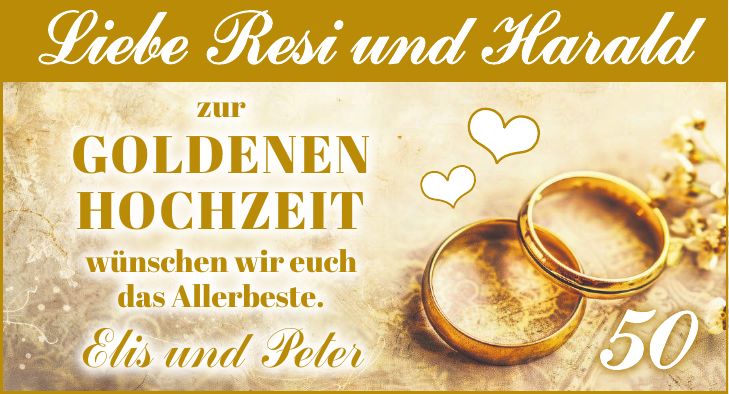 zur GOLDENEN HOCHZEIT wünschen wir euch das Allerbeste. Elis und Peter Liebe Resi und Harald50