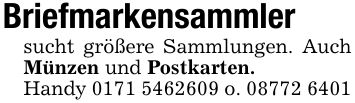 Briefmarkensammler sucht größere Sammlungen. Auch Münzen und Postkarten. Handy *** o. ***