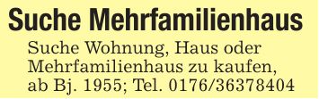 Suche Mehrfamilienhaus Suche Wohnung, Haus oderMehrfamilienhaus zu kaufen,ab Bj. 1955; Tel. ***