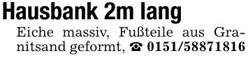 Hausbank 2m lang Eiche massiv, Fußteile aus Granitsand geformt, _ ***