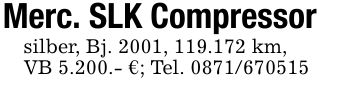 Merc. SLK Compressorsilber, Bj. 2001, 119.172 km, VB 5.200.- €; Tel. ***