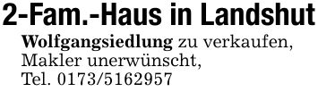 2-Fam.-Haus in LandshutWolfgangsiedlung zu verkaufen,Makler unerwünscht, Tel. ***