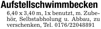 Aufstellschwimmbecken6,40 x 3,40 m, 1x benutzt, m. Zubehör, Selbstabholung u. Abbau, zu verschenken, Tel. ***