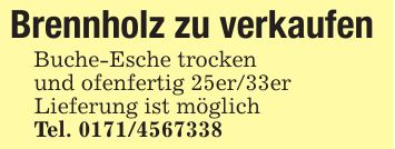 Brennholz zu verkaufenBuche-Esche trockenund ofenfertig 25er/33erLieferung ist möglichTel. ***