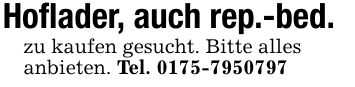Hoflader, auch rep.-bed.zu kaufen gesucht. Bitte allesanbieten. Tel. ***