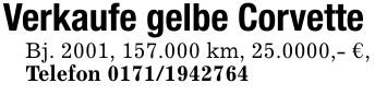 Verkaufe gelbe CorvetteBj. 2001, 157.000 km, 25.0000,- €,Telefon ***